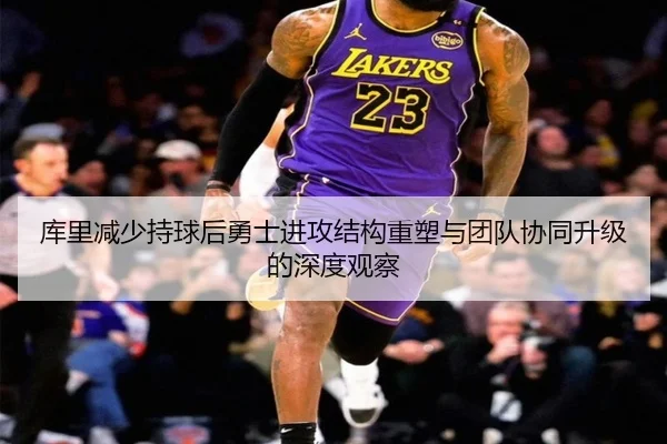 库里减少持球后勇士进攻结构重塑与团队协同升级的深度观察