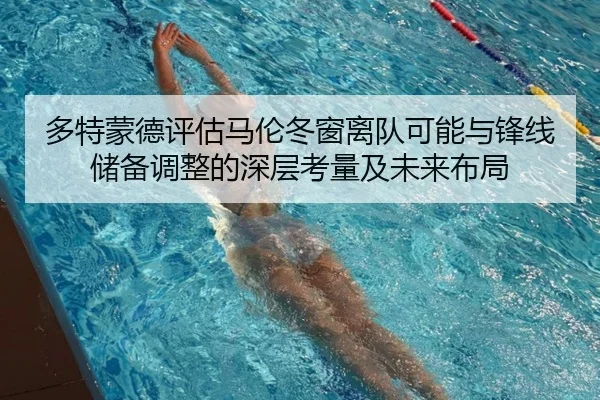 多特蒙德评估马伦冬窗离队可能与锋线储备调整的深层考量及未来布局