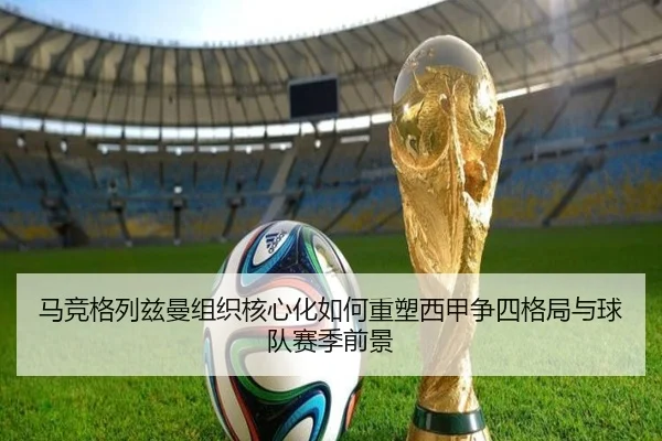 马竞格列兹曼组织核心化如何重塑西甲争四格局与球队赛季前景